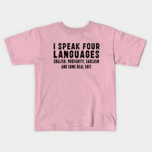 I speak four languages, English, Profanity, sarcasm and some real shit Kids T-Shirt